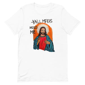 LIMITED EDITION "YALL MFKRS NEED ME" Unisex t-shirt